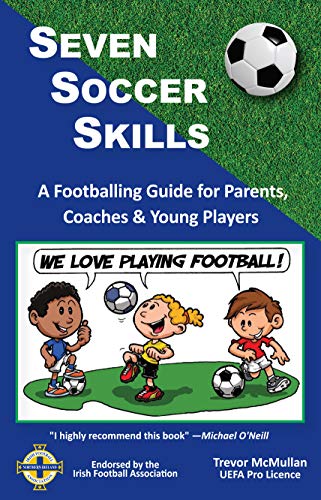 Seven Soccer Skills: A Footballing Guide for Parents, Coaches & Young Players
