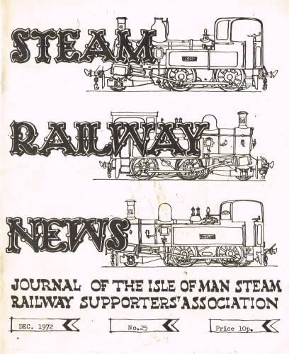 Steam Railway News, Number 25, December 1972 - Journal of the Isle of Man Steam Railway Supporters' Association