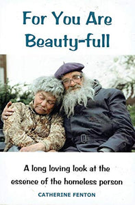 For You Are Beauty-full: A Long Loving Look at the Essence of the Homeless Person