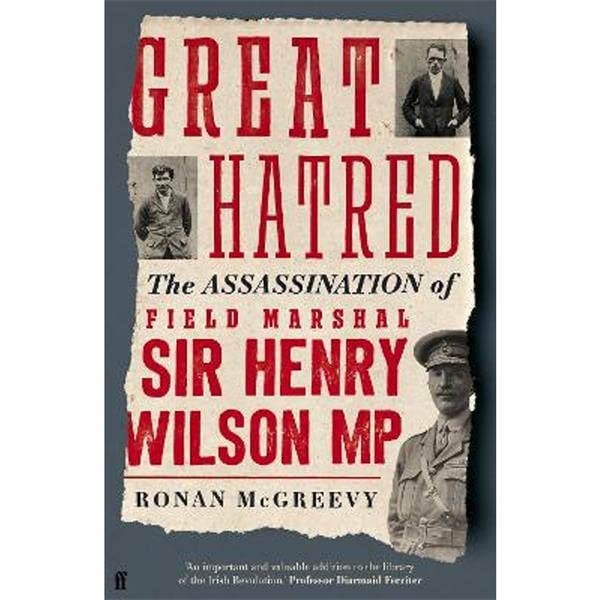 Great Hatred: The Assassination of Field Marshal Sir Henry Wilson MP