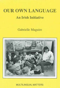 Our Own Language: An Irish Initiative (Multilingual Matters)