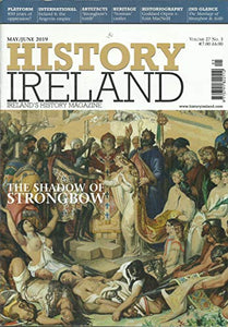 History Ireland, May/June 2019: Ireland's History Magazine Volume 27 No. 3: The Shadow of Strongbow