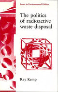 The Politics of Radioactive Waste Disposal (Issues in Environmental Politics)