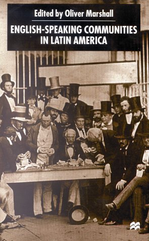 English-speaking Communities in Latin America Since Independence (Institute of Latin American Studies) (Studies of the Americas)