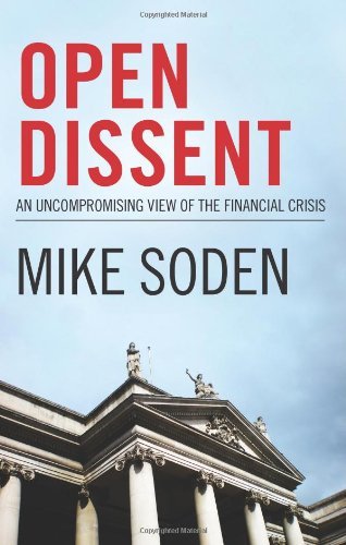 Open Dissent: An Uncompromising View of the Financial Crisis - Mike Soden
