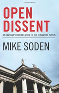 Open Dissent: An Uncompromising View of the Financial Crisis - Mike Soden