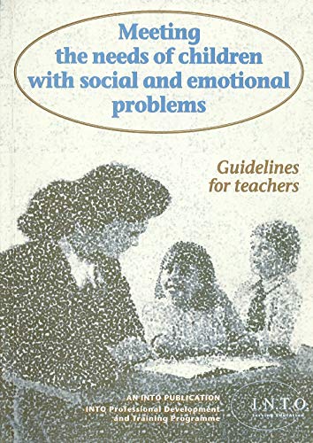 Meeting the Needs of Children with Social and Emotional Problems: Guidelines for Teachers - an INTO Publication