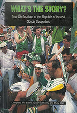 Load image into Gallery viewer, What's the story?: True confessions of the Republic of Ireland soccer supporters