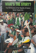 Load image into Gallery viewer, What&#39;s the story?: True confessions of the Republic of Ireland soccer supporters