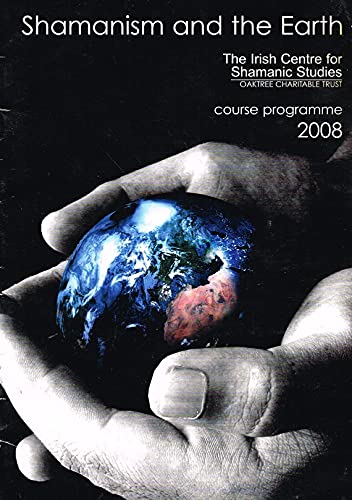 Shamanism and the Earth: Course Programme 2008, The Irish Centre for Shamanic Studies/Oaktree Charitable Trust