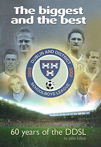 The Biggest and the Best: 60 Years of the DDSL (Dublin and District Schoolboys League)