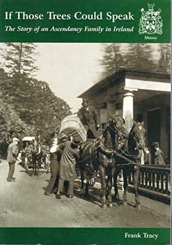 If Those Trees Could Speak : The Story of an Ascendancy Family in Ireland