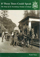 If Those Trees Could Speak : The Story of an Ascendancy Family in Ireland