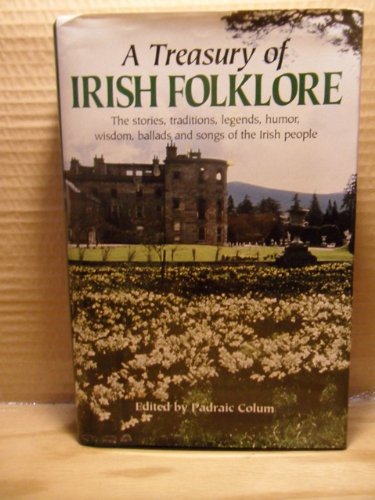 Treasury Of Irish Folklore : Stories, Traditions, Legends, Humour, Wisdom, Ballads And Songs Of Irish People