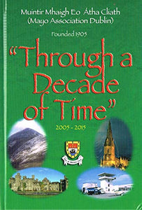 "Through A Decade Of Time", 2005-2015: Mayo Association Dublin - Muintir Mhaigh Eo Átha Cliath, Founded 1905