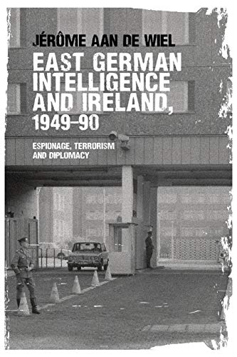 East German intelligence and Ireland, 1949-90: Espionage, terrorism and diplomacy