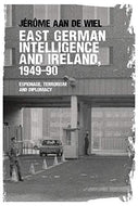 East German intelligence and Ireland, 1949-90: Espionage, terrorism and diplomacy