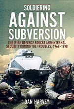 Load image into Gallery viewer, Soldiering Against Subversion: The Irish Defence Forces and Internal Security During the Troubles, 1969–1998