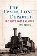 The Trains Long Departed: Ireland's Lost Railways