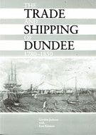 Trade and Shipping of Dundee, 1780-1850 (Publications / Abertay Historical Society)