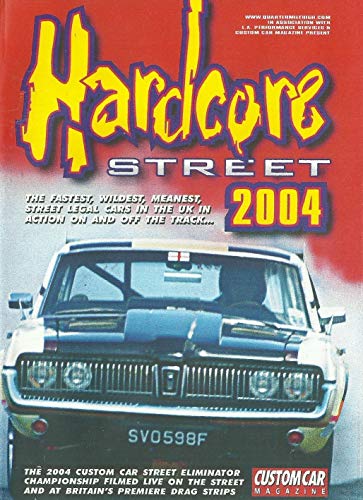 Hardcore Street 2004: The 2004 Custom Car Street Eliminator Championship Filmed Live on the Street and at Britain's Premier Drag Strips - Custom Car Magazine
