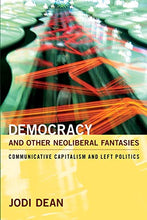 Load image into Gallery viewer, Democracy and Other Neoliberal Fantasies: Communicative Capitalism and Left Politics