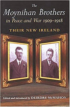 Load image into Gallery viewer, The Moynihan Brothers in Peace and War, 1908-1918: Their New Ireland