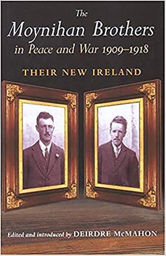 The Moynihan Brothers in Peace and War, 1908-1918: Their New Ireland