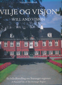 Vilje Og Visjon: Stavanger-Regionen, Europeisk Kulturehovedstad I 2008 / Will and Vision: The Stavanger Region, European Capital of Culture in 2008 -- En Billedfortelling on Stavanger-Regionen / A Pictorial Tale of The Stavenger Region