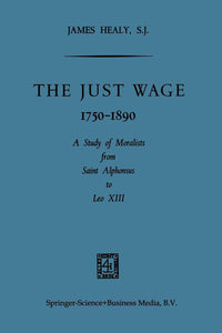 The Just Wage 1750-1890: A Study of Moralists from Saint Alphonsus to Leo XIII