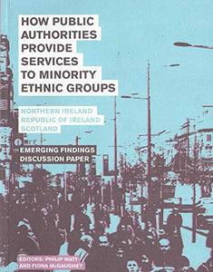 How Public Authorities Provide Services to Minority Ethnic Groups: Northern Ireland, Republic of Ireland, Scotland - Emerging Findings Discussion Paper
