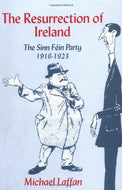 The Resurrection of Ireland: The Sinn Féin Party, 1916–1923