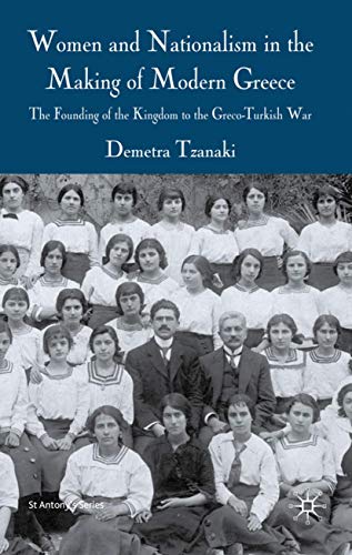 Women and Nationalism in the Making of Modern Greece: The Founding of the Kingdom to the Greco-Turkish War (St Antony's Series)