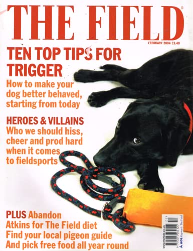 The Field magazine, February 2004: make your dog better behaved, heroes and villains of fieldsports, The Field diet, local pigeon guide, pick free food all year round.