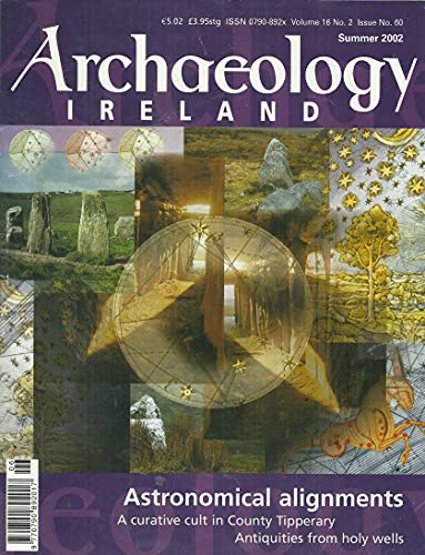 Archaeology Ireland magazine - Volume 16, No. 2, Issue No. 60, Summer 2002 - Astronomical Alignments - A Curative Cult in County Tipperary; Antiquities from Holy Wells
