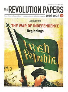 The Revolution Papers, 1916-1923, Issue 19: January 1919 - The War of Independence: Beginnings. From Rising to Independence - a Unique Collection of Irish Newspapers
