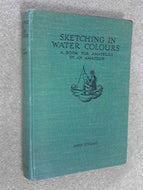 Sketching in Water Colours: A Book for Amateurs by an Amateur