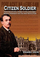 Citizen Soldier: From Sevastopol Street to Soloheadbeg: Seumas Robinson and the Irish Revolution