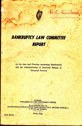 Bankruptcy Law Committee report on the law and practice concerning bankruptcy and the administration of insolvent estates of deceased persons