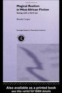 Magical Realism in West African Fiction: Seeing with a Third Eye (Routledge Research in Postcolonial Literatures)
