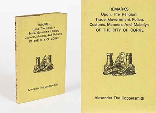 Remarks Upon The Religion, Trade, Government, Police, Customs, Manners, and Maladys, of the City of Corke