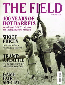 The Field magazine, July 2008: 100 years of hot barrels - BASC centenary; shoot prices; tramp a flattie; game fair special