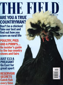 The Field magazine, April 2004: are you a true countryman? Poultry, pigs and a Pimm's, top country shows and fairs, £13 a pheasant, reservoir secrets: catch fish every time