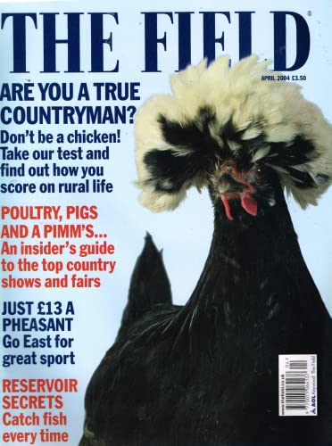 The Field magazine, April 2004: are you a true countryman? Poultry, pigs and a Pimm's, top country shows and fairs, £13 a pheasant, reservoir secrets: catch fish every time