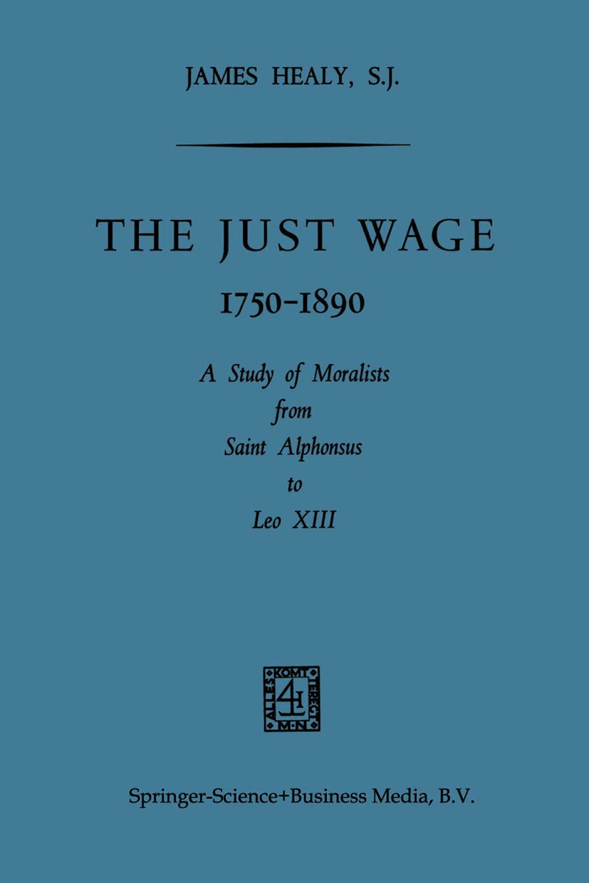 The Just Wage 1750-1890: A Study of Moralists from Saint Alphonsus to Leo XIII