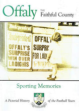 Load image into Gallery viewer, Offaly: The Faithful County. Sporting Memories - A Pictorial History of the Football Years