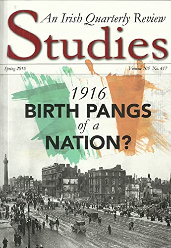 Studies: An Irish Quarterly Review, Spring 2016, Volume 105, No 417 - 1916: Birth Pangs of a Nation?