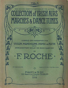 Collection of Irish Airs, Marches & Dance Tunes. Compiled and arranged for Violin, Mandoline, Pipes or Flute by F. Roche. With an introduction by ... ... etc. (New edition ... revised by the Author.)