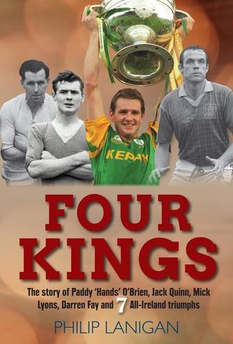 Four Kings: The Story of Paddy 'Hands' O'Brien, Jack Quinn, Mick Lyons, Darren Fay and 7 All-Ireland Triumphs