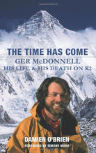 Load image into Gallery viewer, The Time Has Come: Ger McDonnell - His Life &amp; His Death on K2